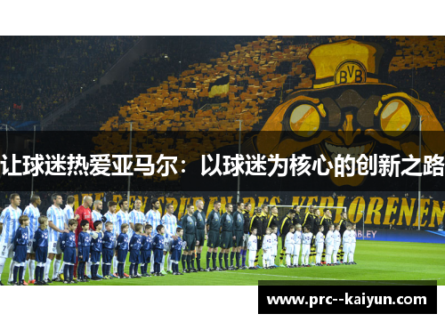 让球迷热爱亚马尔：以球迷为核心的创新之路