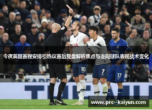 今夜英超赛程安排引热议赛后复盘解析焦点与走向球队表现战术变化