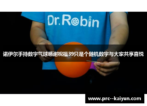 诺伊尔手持数字气球感谢祝福39只是个随机数字与大家共享喜悦 诺伊尔手持数字气球感谢祝福39只是个随机数字与大家共享喜悦