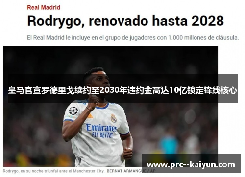 皇马官宣罗德里戈续约至2030年违约金高达10亿锁定锋线核心 皇马官宣罗德里戈续约至2030年违约金高达10亿锁定锋线核心