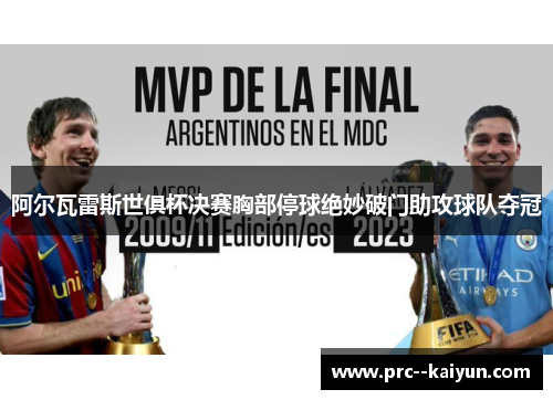 阿尔瓦雷斯世俱杯决赛胸部停球绝妙破门助攻球队夺冠 阿尔瓦雷斯世俱杯决赛胸部停球绝妙破门助攻球队夺冠
