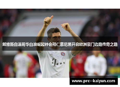 戴维斯自温哥华白浪崛起转会拜仁慕尼黑开启欧洲豪门边路传奇之路 戴维斯自温哥华白浪崛起转会拜仁慕尼黑开启欧洲豪门边路传奇之路
